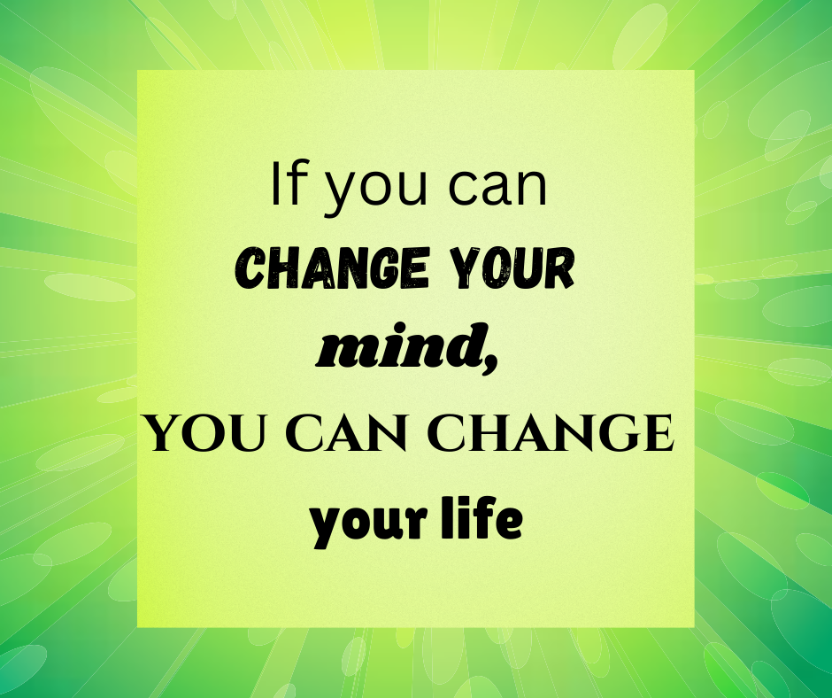 If you can change your mind, you can change your life